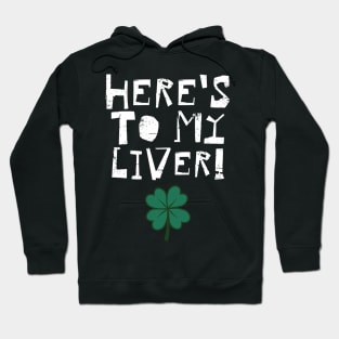 St. Patrick's Day - Here's To My Liver! Hoodie